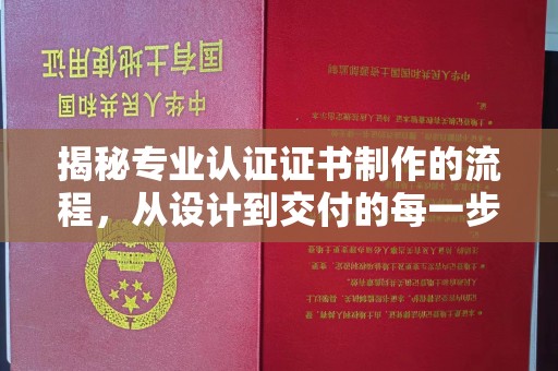 元阳揭秘专业认证证书制作的流程，从设计到交付的每一步